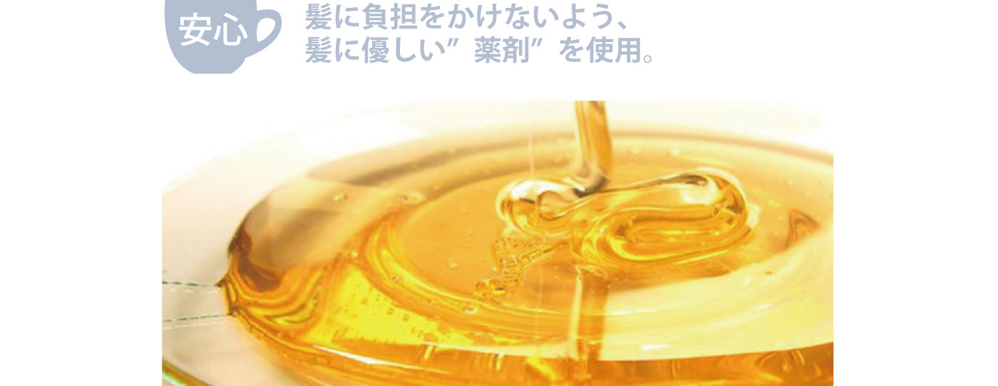安心　髪に負担をかけないよう、髪に優しい”薬剤”を使用